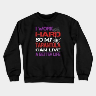 I Work Hard So My Tarantula Can Live A Better Life Crewneck Sweatshirt